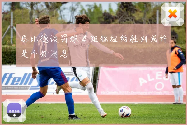 恩比德谈罚球差距称纽约胜利或许是个好消息