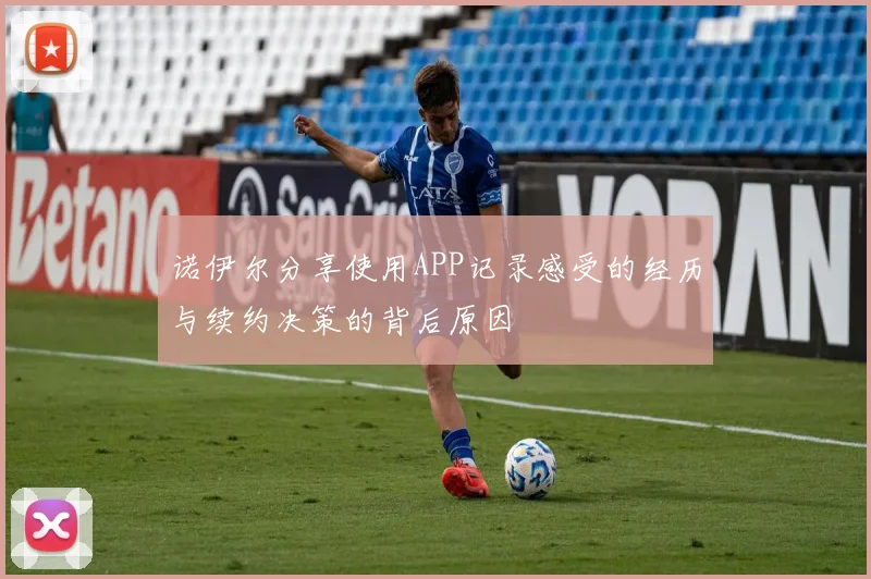 诺伊尔分享使用APP记录感受的经历与续约决策的背后原因